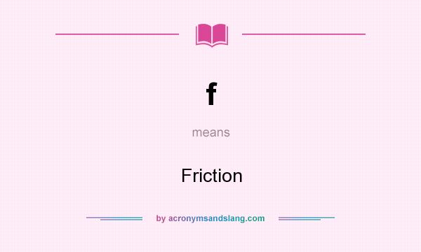 What does f mean? It stands for Friction