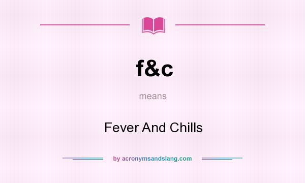 What does f&c mean? It stands for Fever And Chills