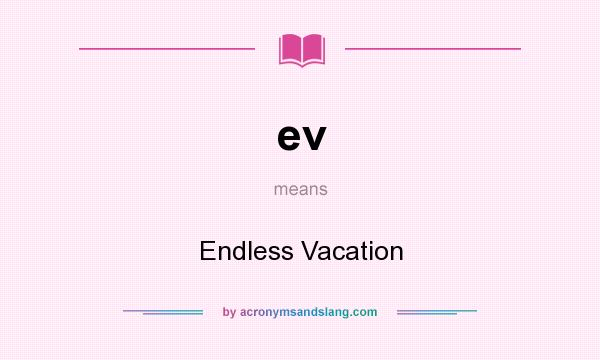 What does ev mean? It stands for Endless Vacation