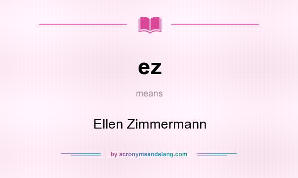 What does ez mean? It stands for Ellen Zimmermann
