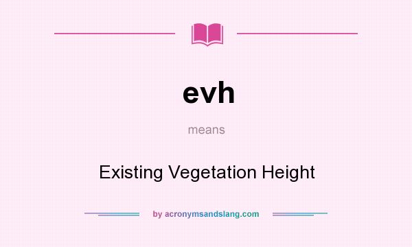 What does evh mean? It stands for Existing Vegetation Height