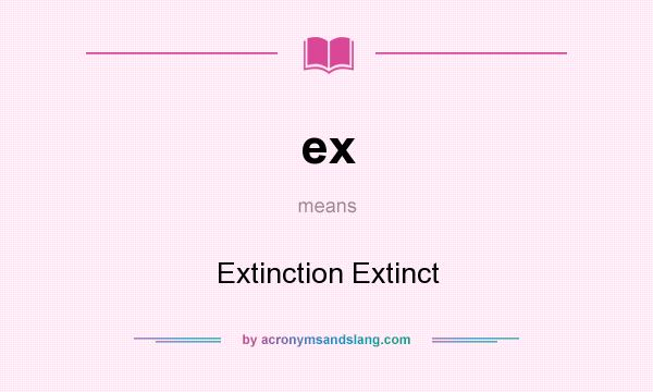 What does ex mean? It stands for Extinction Extinct