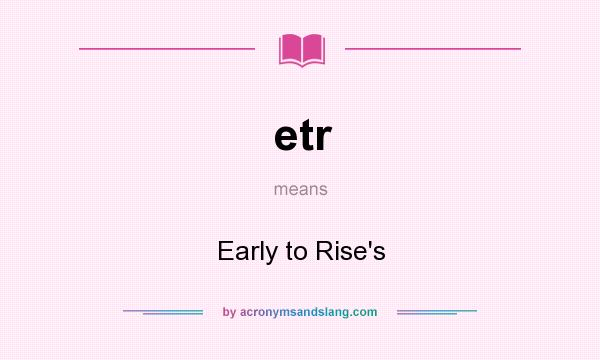 What does etr mean? It stands for Early to Rise`s