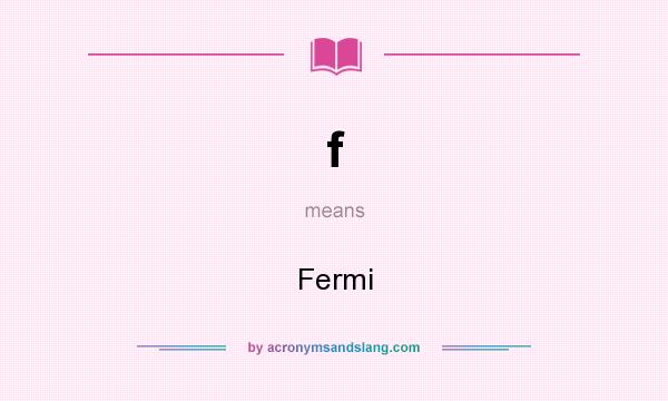 What does f mean? It stands for Fermi