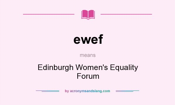 What does ewef mean? It stands for Edinburgh Women`s Equality Forum