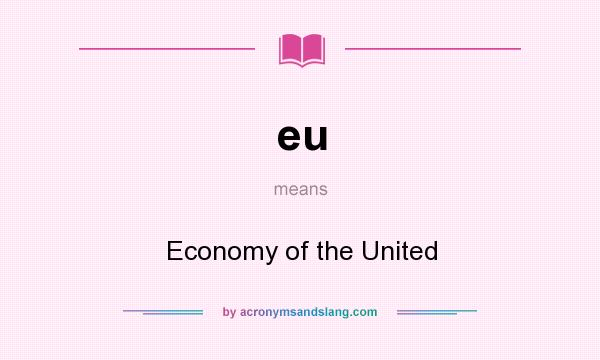 What does eu mean? It stands for Economy of the United