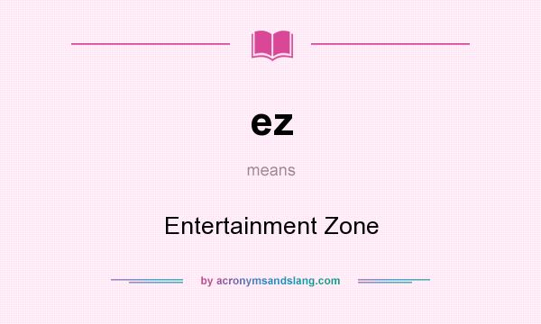 What does ez mean? It stands for Entertainment Zone
