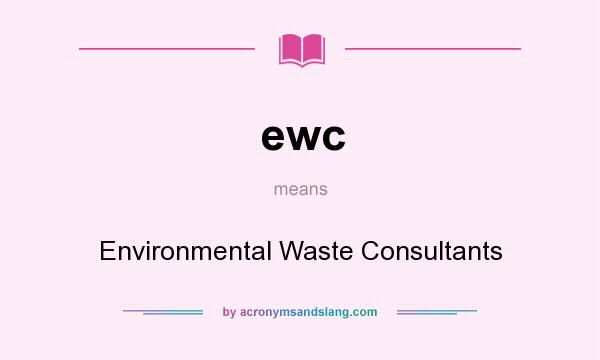 What does ewc mean? It stands for Environmental Waste Consultants