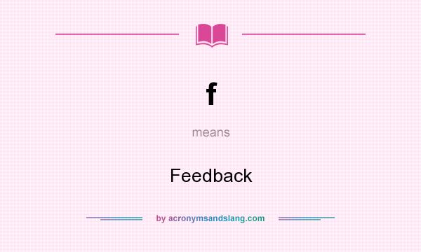 What does f mean? It stands for Feedback