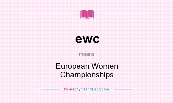 What does ewc mean? It stands for European Women Championships