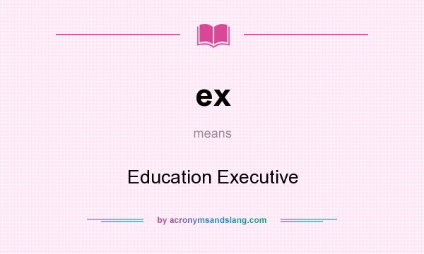 What does ex mean? It stands for Education Executive