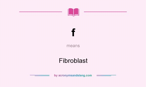 What does f mean? It stands for Fibroblast