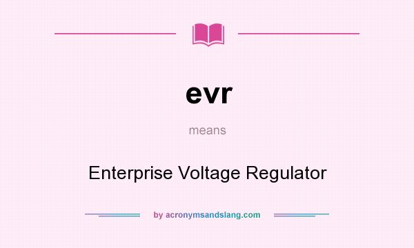What does evr mean? It stands for Enterprise Voltage Regulator