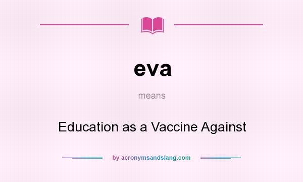What does eva mean? It stands for Education as a Vaccine Against
