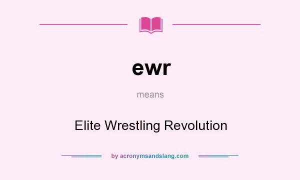 What does ewr mean? It stands for Elite Wrestling Revolution