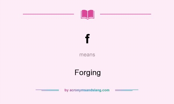 What does f mean? It stands for Forging
