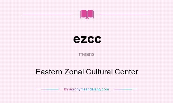 What does ezcc mean? It stands for Eastern Zonal Cultural Center