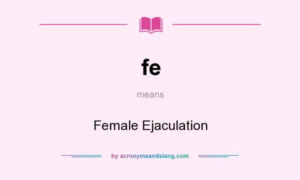What does fe mean? It stands for Female Ejaculation