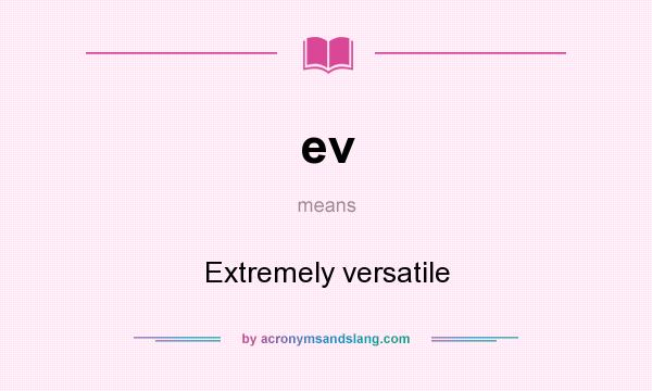 What does ev mean? It stands for Extremely versatile