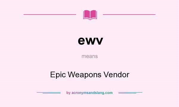 What does ewv mean? It stands for Epic Weapons Vendor