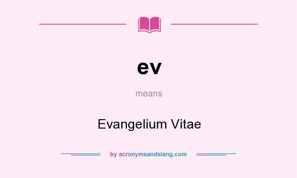 What does ev mean? It stands for Evangelium Vitae