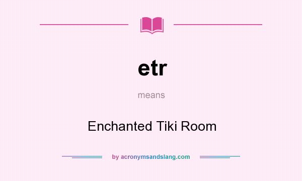 What does etr mean? It stands for Enchanted Tiki Room