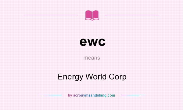 What does ewc mean? It stands for Energy World Corp