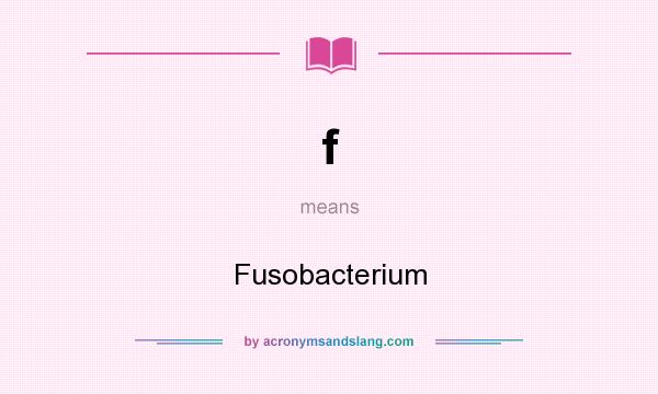 What does f mean? It stands for Fusobacterium