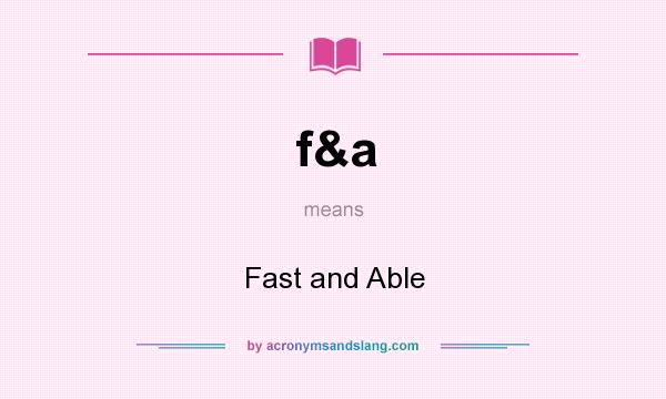What does f&a mean? It stands for Fast and Able