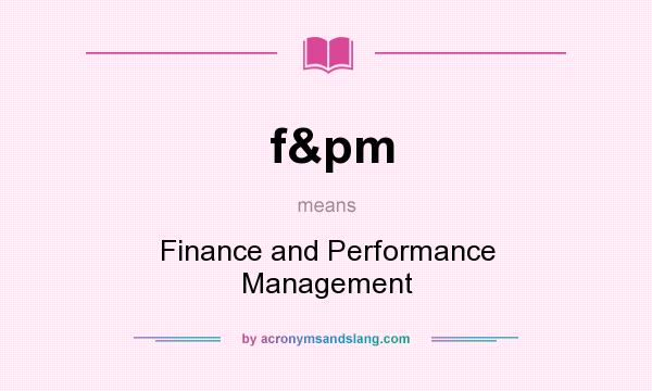 What does f&pm mean? It stands for Finance and Performance Management
