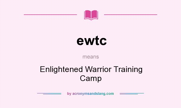 What does ewtc mean? It stands for Enlightened Warrior Training Camp
