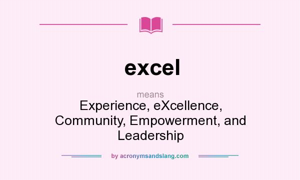 What does excel mean? It stands for Experience, eXcellence, Community, Empowerment, and Leadership
