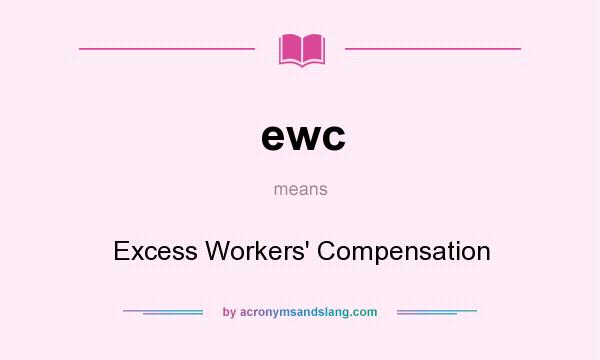 What does ewc mean? It stands for Excess Workers` Compensation