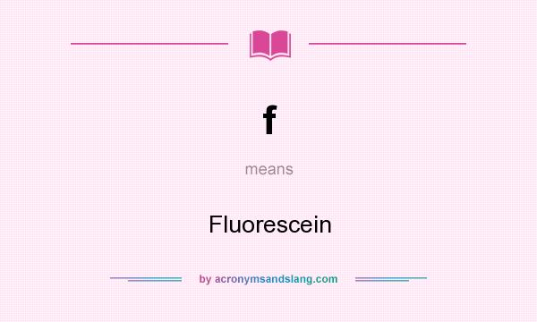 What does f mean? It stands for Fluorescein