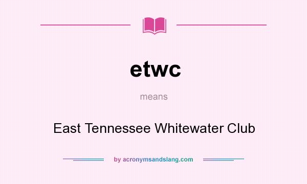 What does etwc mean? It stands for East Tennessee Whitewater Club