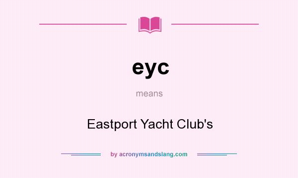 What does eyc mean? It stands for Eastport Yacht Club`s