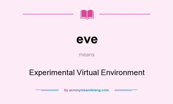 What does eve mean? It stands for Experimental Virtual Environment