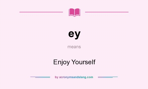 What does ey mean? It stands for Enjoy Yourself