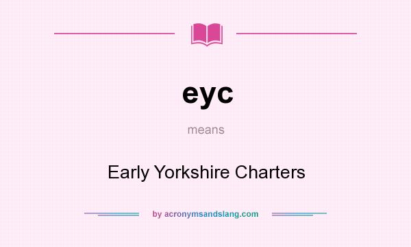 What does eyc mean? It stands for Early Yorkshire Charters