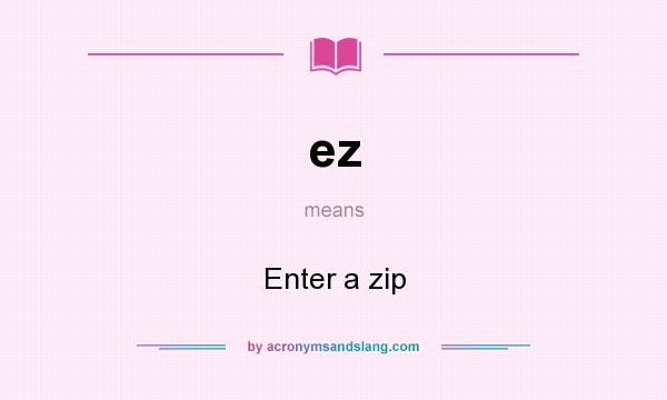 What does ez mean? It stands for Enter a zip