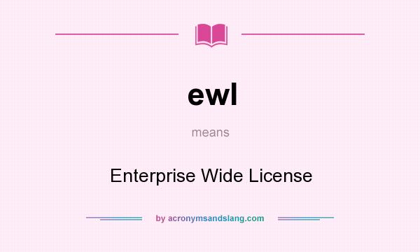 What does ewl mean? It stands for Enterprise Wide License