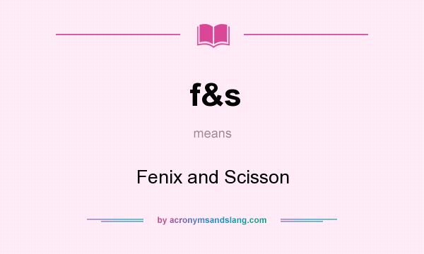 What does f&s mean? It stands for Fenix and Scisson