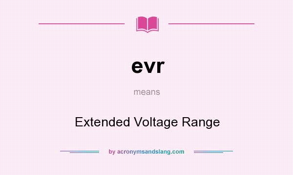 What does evr mean? It stands for Extended Voltage Range