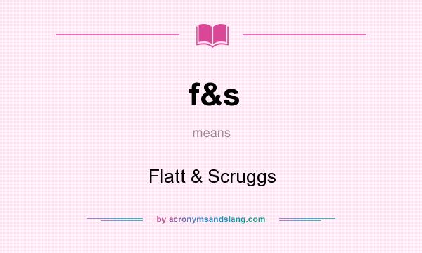 What does f&s mean? It stands for Flatt & Scruggs