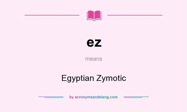 What does ez mean? It stands for Egyptian Zymotic