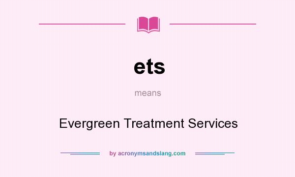What does ets mean? It stands for Evergreen Treatment Services
