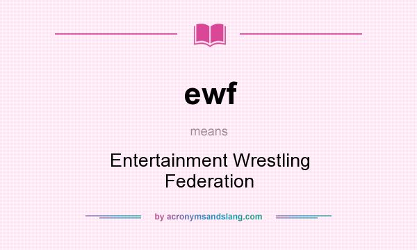 What does ewf mean? It stands for Entertainment Wrestling Federation