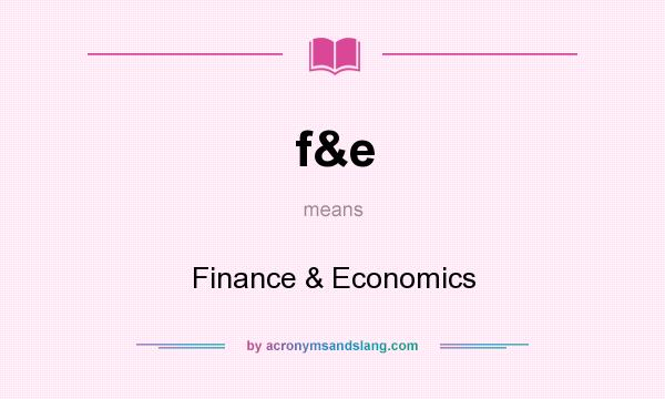 What does f&e mean? It stands for Finance & Economics