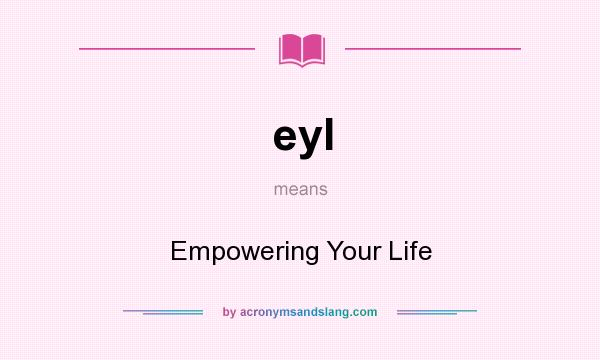 What does eyl mean? It stands for Empowering Your Life