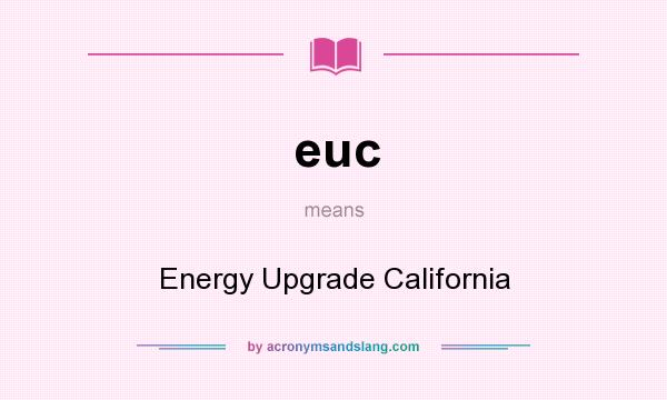 What does euc mean? It stands for Energy Upgrade California